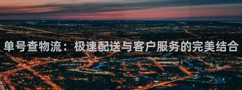 豪门国际提款一直没到：单号查物流：极速配送与客户服务的完美结